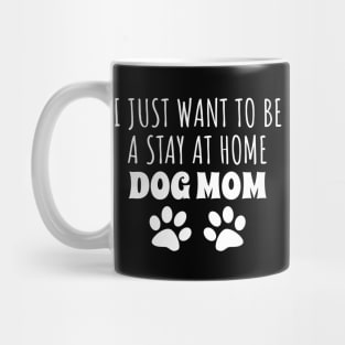 I Just Want To Be A Stay At Home Dog Mom Mug